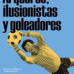 Arqueros, ilusionistas y goleadores
