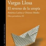 El reverso de la utopía: América Latina y Oriente Medio (Obra periodística Vargas Llosa III)