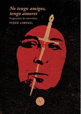 No tengo amigos, no tengo amores : extractos de entrevistas a Pedro Lemebel / edición, Macarena García y Guido A